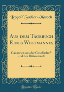 Aus Dem Tagebuch Eines Weltmannes: Causerien Aus Der Gesellschaft Und Der B?hnenwelt (Classic Reprint)