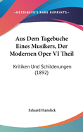 Aus Dem Tagebuche Eines Musikers, Der Modernen Oper VI Theil: Kritiken Und Schilderungen (1892)