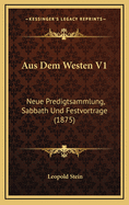 Aus Dem Westen V1: Neue Predigtsammlung, Sabbath Und Festvortrage (1875)