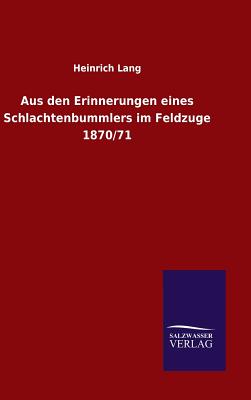 Aus den Erinnerungen eines Schlachtenbummlers im Feldzuge 1870/71 - Lang, Heinrich