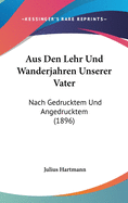 Aus Den Lehr Und Wanderjahren Unserer Vater: Nach Gedrucktem Und Angedrucktem (1896)