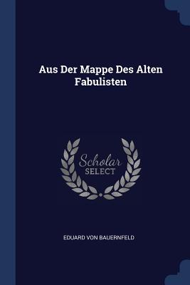 Aus Der Mappe Des Alten Fabulisten - Bauernfeld, Eduard Von