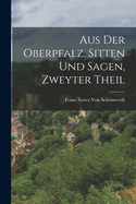 Aus der Oberpfalz. Sitten und Sagen, Zweyter Theil