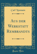 Aus Der Werkstatt Rembrandts (Classic Reprint)