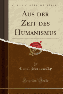 Aus Der Zeit Des Humanismus (Classic Reprint)