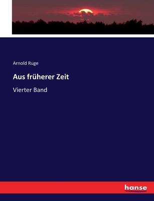 Aus fr?herer Zeit: Vierter Band - Ruge, Arnold