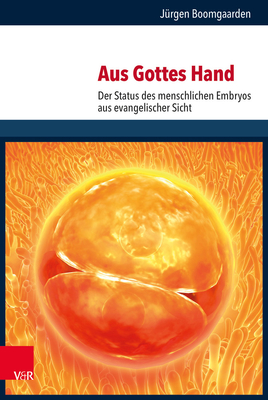 Aus Gottes Hand: Der Status Des Menschlichen Embryos Aus Evangelischer Sicht - Boomgaarden, Jurgen