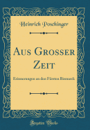 Aus Grosser Zeit: Erinnerungen an Den F?rsten Bismarck (Classic Reprint)
