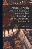 Aus Halb-Asien, Culturbilder Aus Galizien, Der Bukowina, Sdrussland Und Rumnien