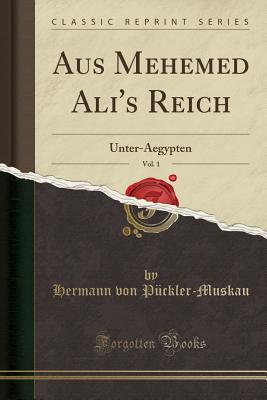 Aus Mehemed Ali's Reich, Vol. 1: Unter-Aegypten (Classic Reprint) - Puckler-Muskau, Hermann Von