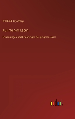 Aus meinem Leben: Erinnerungen und Erfahrungen der jngeren Jahre - Beyschlag, Willibald