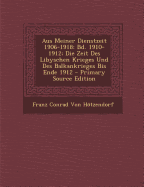 Aus Meiner Dienstzeit 1906-1918: Bd. 1910-1912; Die Zeit Des Libyschen Krieges Und Des Balkankrieges Bis Ende 1912