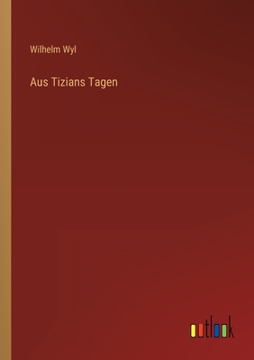 Aus Tizians Tagen - Wyl, Wilhelm