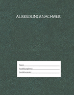 Ausbildungsnachweis: Berichtsheft Ausbildung / Ausbildungsnachweisheft tglich/wchentlich / ausreichend fr 1 Lehrjahr / 1Woche je Seite/ Montag bis Sonntag / Motiv Grn