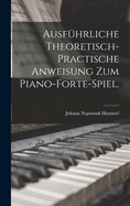 Ausfhrliche theoretisch-practische Anweisung zum Piano-Forte-Spiel.