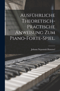 Ausfhrliche theoretisch-practische Anweisung zum Piano-Forte-Spiel.