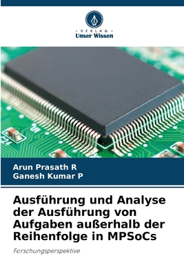 Ausf?hrung und Analyse der Ausf?hrung von Aufgaben au?erhalb der Reihenfolge in MPSoCs - Prasath R, Arun, and Kumar P, Ganesh