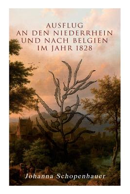 Ausflug an den Niederrhein und nach Belgien im Jahr 1828 - Schopenhauer, Johanna