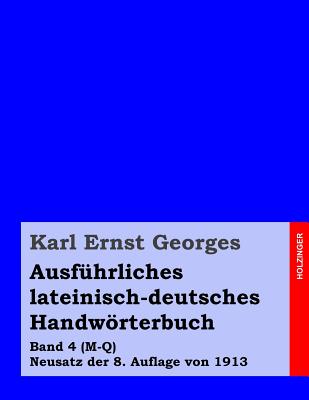 Ausfuhrliches Lateinisch-Deutsches Handworterbuch: Band 4 (M-Q) Neusatz Der 8. Auflage Von 1913 - Georges, Karl Ernst