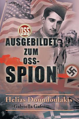 Ausgebildet Zum OSS-Spion: Trained to Be an OSS Spy - German Edition - Doundoulakis, Helias, and Gafni, Gabriella