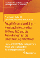 Ausgeliefert Und Verdr?ngt - Heimkindheiten Zwischen 1949 Und 1975 Und Die Auswirkungen Auf Die Lebensf?hrung Betroffener: Eine Begleitende Studie Zur Bayerischen Anlauf- Und Beratungsstelle F?r Ehemalige Heimkinder