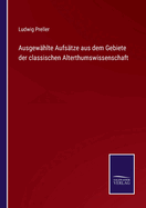 Ausgew?hlte Aufs?tze aus dem Gebiete der classischen Alterthumswissenschaft