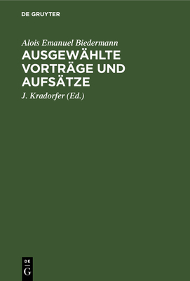 Ausgew?hlte Vortr?ge Und Aufs?tze - Biedermann, Alois Emanuel, and Kradorfer, J (Editor)