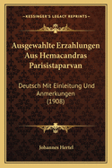 Ausgewahlte Erzahlungen Aus Hemacandras Parisistaparvan: Deutsch Mit Einleitung Und Anmerkungen (1908)