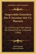 Ausgewahlte Komodien Des P. Terentius Afer V1, Phormio: Zur Einfuhrung in Die Lekture Der Altlateinischen Lustspiele (1898)