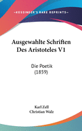 Ausgewahlte Schriften Des Aristoteles V1: Die Poetik (1859)