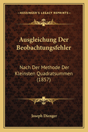 Ausgleichung Der Beobachtungsfehler: Nach Der Methode Der Kleinsten Quadratsummen (1857)