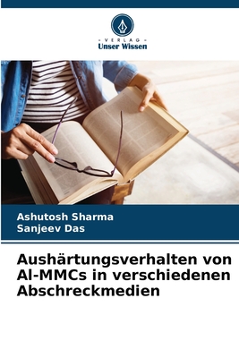 Aush?rtungsverhalten von Al-MMCs in verschiedenen Abschreckmedien - Sharma, Ashutosh, and Das, Sanjeev