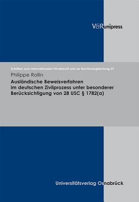 Auslandische Beweisverfahren Im Deutschen Zivilprozess Unter Besonderer Berucksichtigung Von 28 Usc 1782(a) - Rollin, Philippe