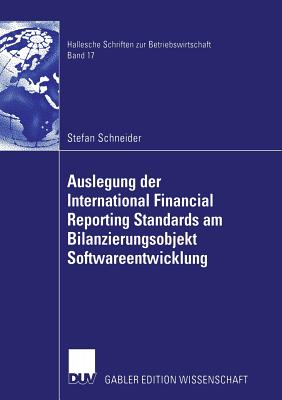 Auslegung Der International Financial Reporting Standards Am Bilanzierungsobjekt Softwareentwicklung - Schneider, Stefan, and Ebeling, Prof Dr Ralf Michael (Foreword by)