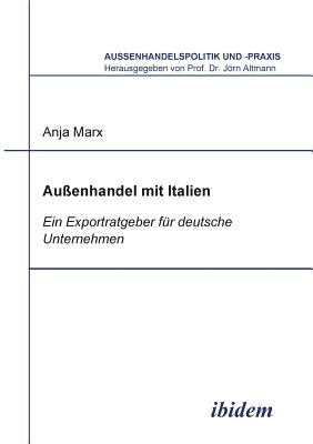 Aussenhandel Mit Italien. Ein Exportratgeber F?r Deutsche Unternehmen - Marx, Anja, and Altmann, Jorn (Editor)