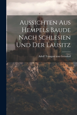 Aussichten Aus Hempels Baude Nach Schlesien Und Der Lausitz - Adolf Traugott Von Gersdorf (Creator)