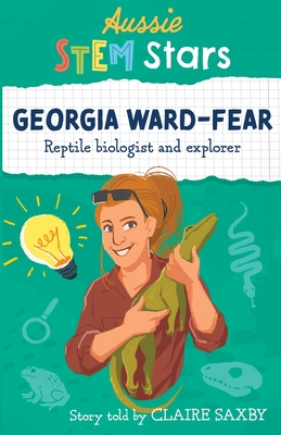 Aussie STEM Stars: Georgia Ward-Fear: Reptile biologist and explorer - Saxby, Claire