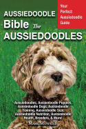 Aussiedoodle Bible And Aussiedoodles: Your Perfect Aussiedoodle Guide Aussiedoodles, Aussiedoodle Puppies, Aussiedoodle Dogs, Aussiedoodle Training, Aussiedoodle Size, Aussiedoodle Nutrition, Aussiedoodle Health, Breeders, & More!