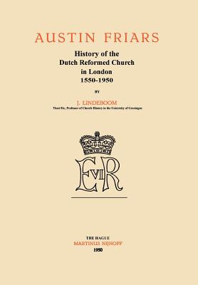 Austin Friars: History of the Dutch Reformed Church in London 1550-1950 - Lindeboom, J, and Iongh, D (Editor)