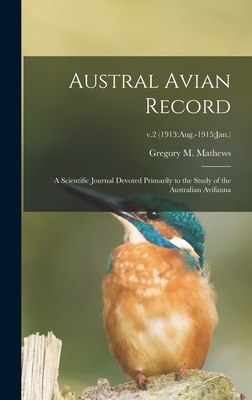 Austral Avian Record; a Scientific Journal Devoted Primarily to the Study of the Australian Avifauna; v.2 (1913: Aug.-1915: Jan.) - Mathews, Gregory M (Gregory Macalist (Creator)