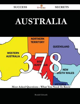 Australia 378 Success Secrets - 378 Most Asked Questions on Australia - What You Need to Know - Edwards, Ronald