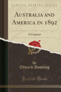 Australia and America in 1892: A Contrast (Classic Reprint)