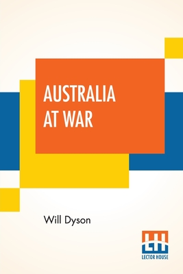 Australia At War: A Winter Record On The Somme And At Ypres During The Campaigns Of 1916 And 1917, With An Introduction By G. K. Chesterton - Dyson, Will, and Chesterton, G K (Introduction by)