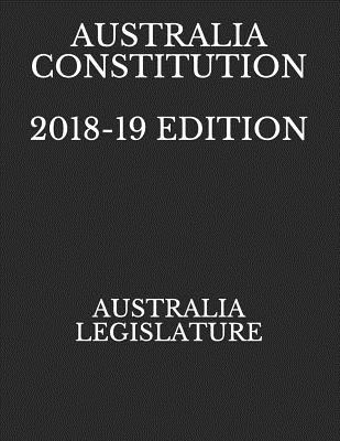 Australia Constitution 2018-19 Edition - Pubishing, West Hartford, and Legislature, Australia