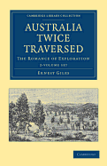 Australia Twice Traversed 2 Volume Set: The Romance of Exploration - Giles, Ernest