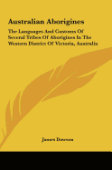 Australian Aborigines: The Languages and Customs of Several Tribes of Aborigines in the Western District of Victoria, Australia