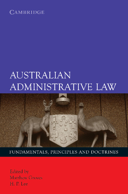 Australian Administrative Law: Fundamentals, Principles and Doctrines - Groves, Matthew, and Lee, H P