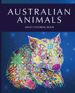 Australian animals adult coloring book: Featuring Beautiful Unique Creatures from Australia and creative patterns for relaxation and stress relief