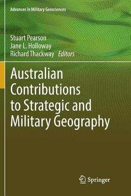 Australian Contributions to Strategic and Military Geography - Pearson, Stuart (Editor), and Holloway, Jane L (Editor), and Thackway, Richard (Editor)
