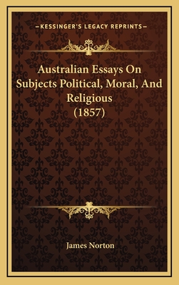Australian Essays on Subjects Political, Moral, and Religious (1857) - Norton, James